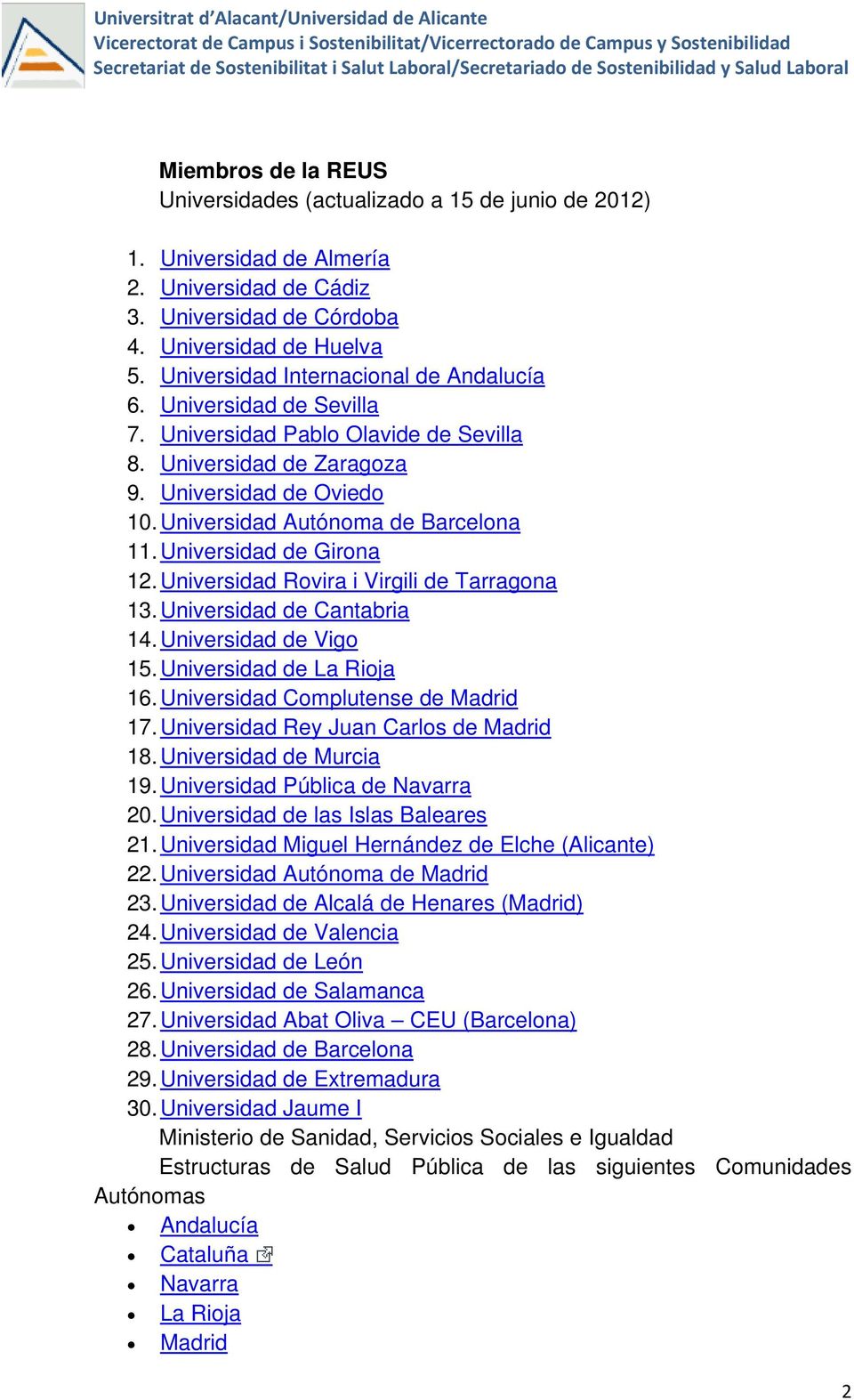 Universidad de Girona 12. Universidad Rovira i Virgili de Tarragona 13. Universidad de Cantabria 14. Universidad de Vigo 15. Universidad de La Rioja 16. Universidad Complutense de Madrid 17.