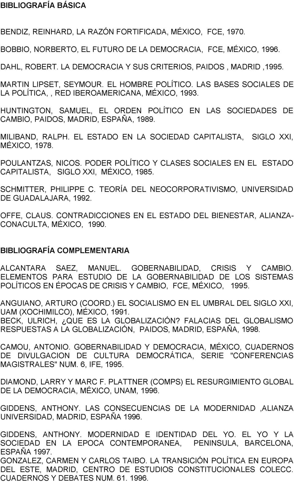 HUNTINGTON, SAMUEL, EL ORDEN POLÍTICO EN LAS SOCIEDADES DE CAMBIO, PAIDOS, MADRID, ESPAÑA, 1989. MILIBAND, RALPH. EL ESTADO EN LA SOCIEDAD CAPITALISTA, MÉXICO, 1978. SIGLO XXI, POULANTZAS, NICOS.