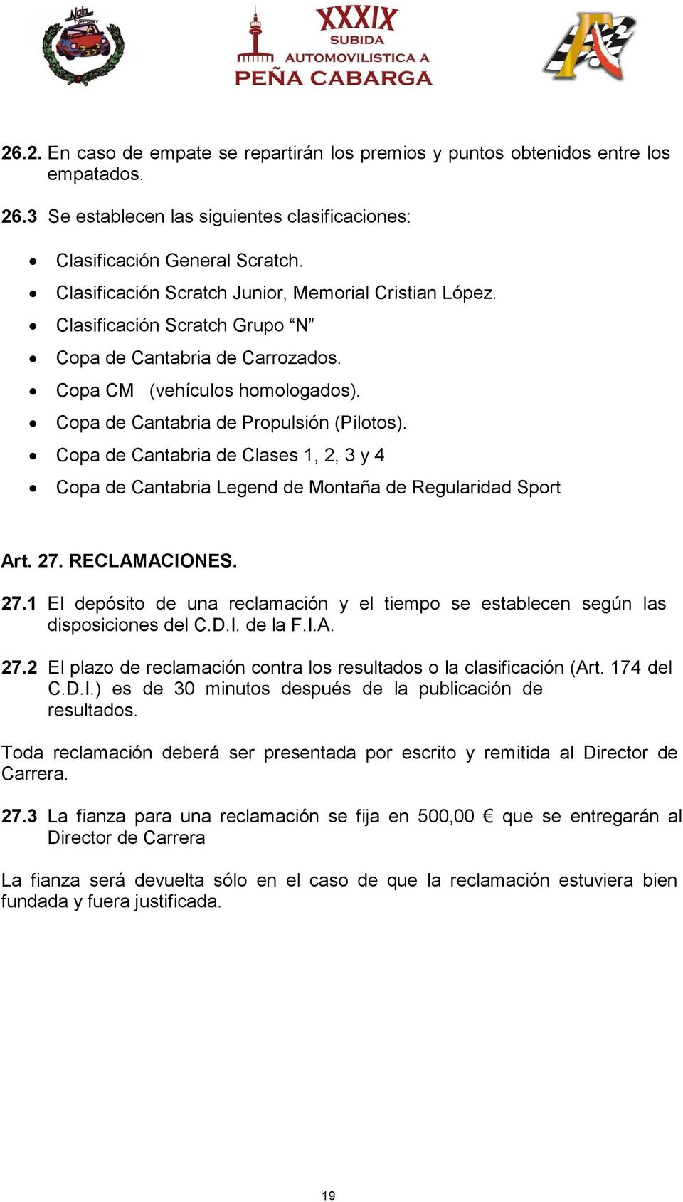 Copa de Cantabria de Clases 1, 2, 3 y 4 Copa de Cantabria Legend de Montaña de Regularidad Sport Art. 27. RECLAMACIONES. 27.1 El depósito de una reclamación y el tiempo se establecen según las disposiciones del C.