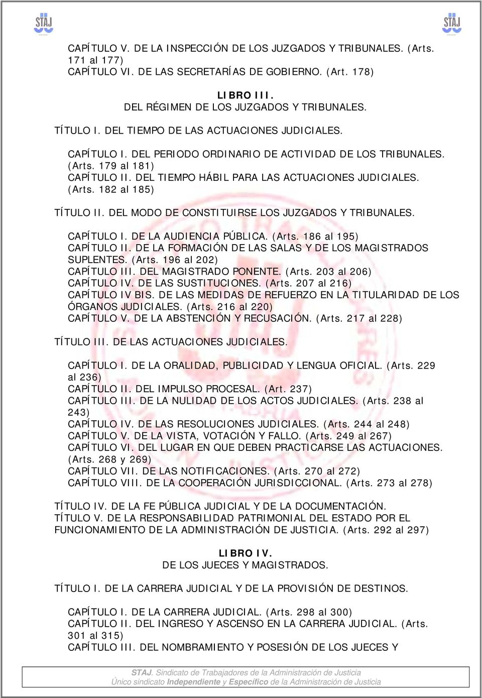 DEL MODO DE CONSTITUIRSE LOS JUZGADOS Y TRIBUNALES. CAPÍTULO I. DE LA AUDIENCIA PÚBLICA. (Arts. 186 al 195) CAPÍTULO II. DE LA FORMACIÓN DE LAS SALAS Y DE LOS MAGISTRADOS SUPLENTES. (Arts. 196 al 202) CAPÍTULO III.