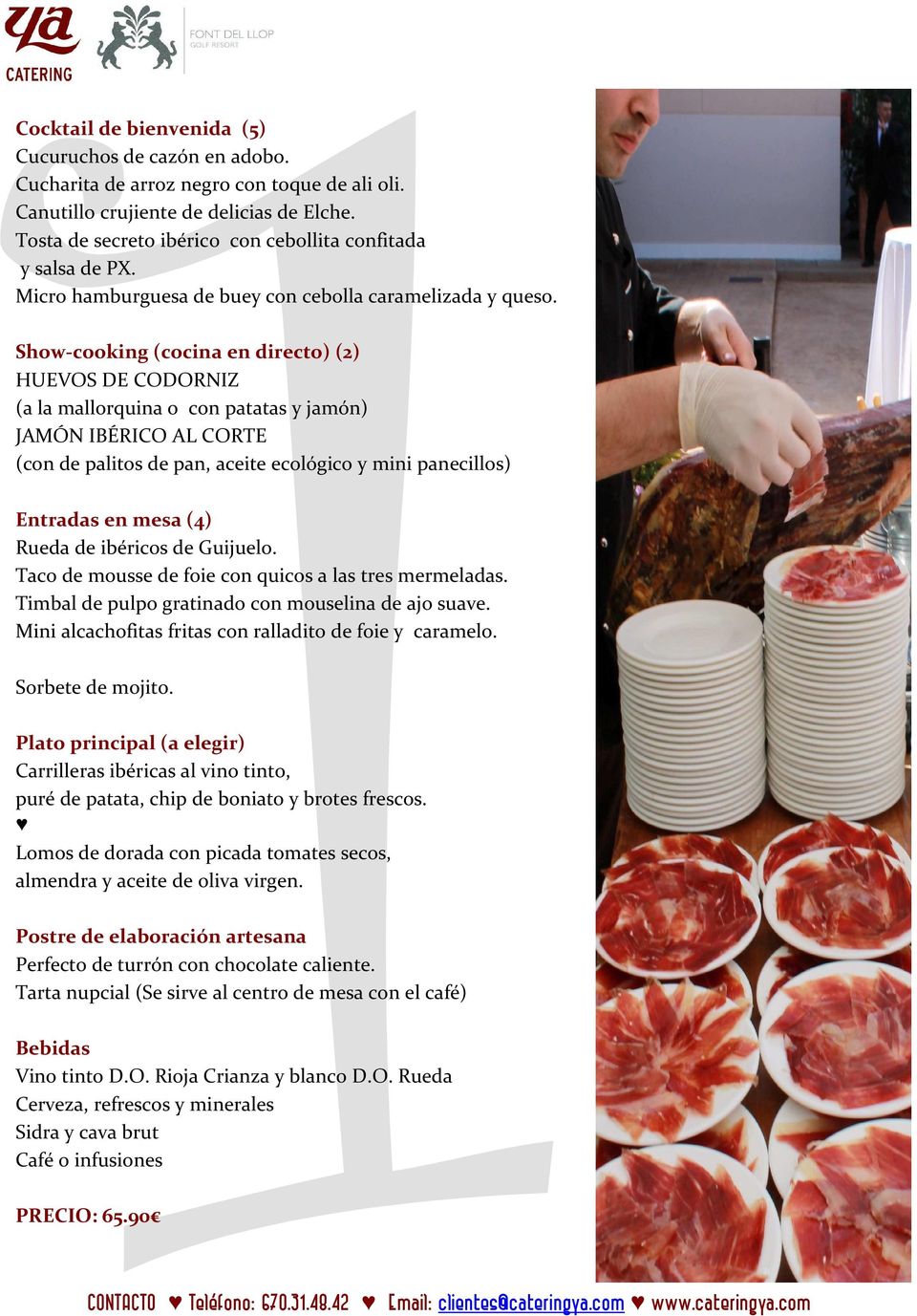 Show-cooking (cocina en directo) (2) HUEVOS DE CODORNIZ (a la mallorquina o con patatas y jamón) JAMÓN IBÉRICO AL CORTE (con de palitos de pan, aceite ecológico y mini panecillos) Entradas en mesa