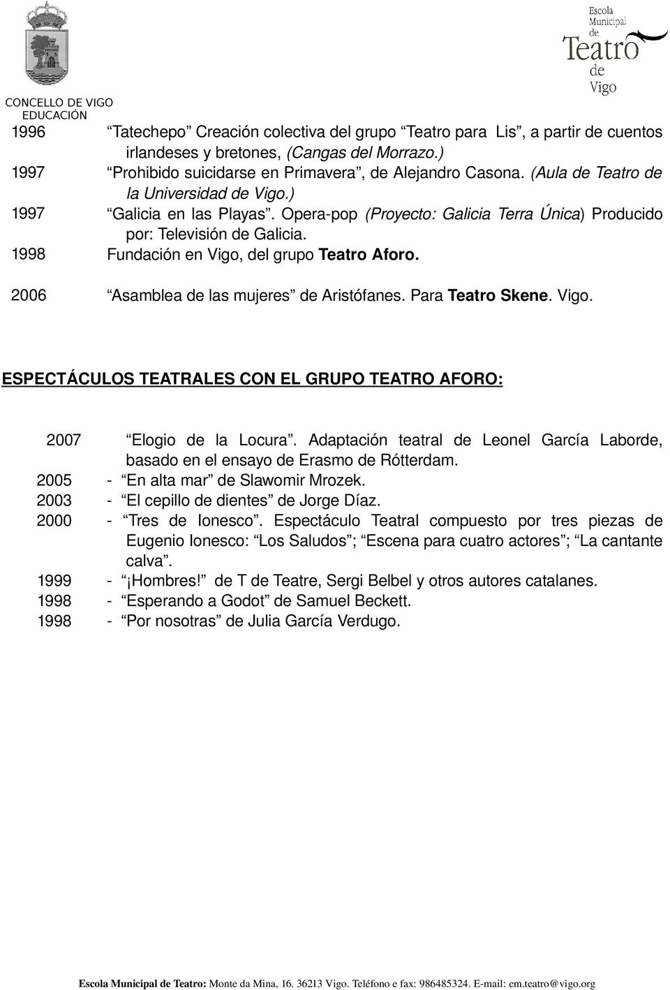 2006 Asamblea de las mujeres de Aristófanes. Para Teatro Skene. Vigo. ESPECTÁCULOS TEATRALES CON EL GRUPO TEATRO AFORO: 2007 Elogio de la Locura.