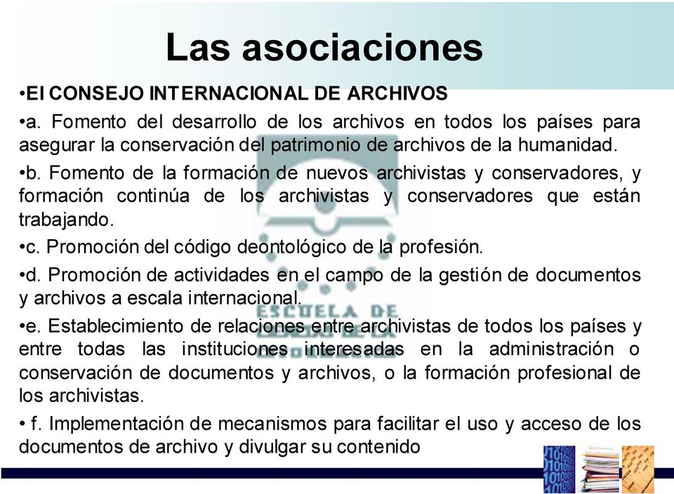 e. Establecimiento de relaciones entre archivistas de todos los países y entre todas las instituciones interesadas en la administración o conservación de documentos y archivos, o la formación