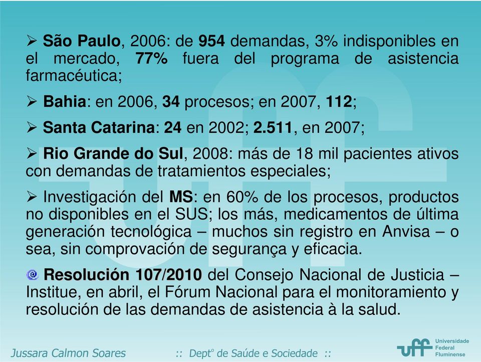511, en 2007; Rio Grande do Sul, 2008: más de 18 mil pacientes ativos con demandas de tratamientos especiales; Investigación del MS: en 60% de los procesos, productos no
