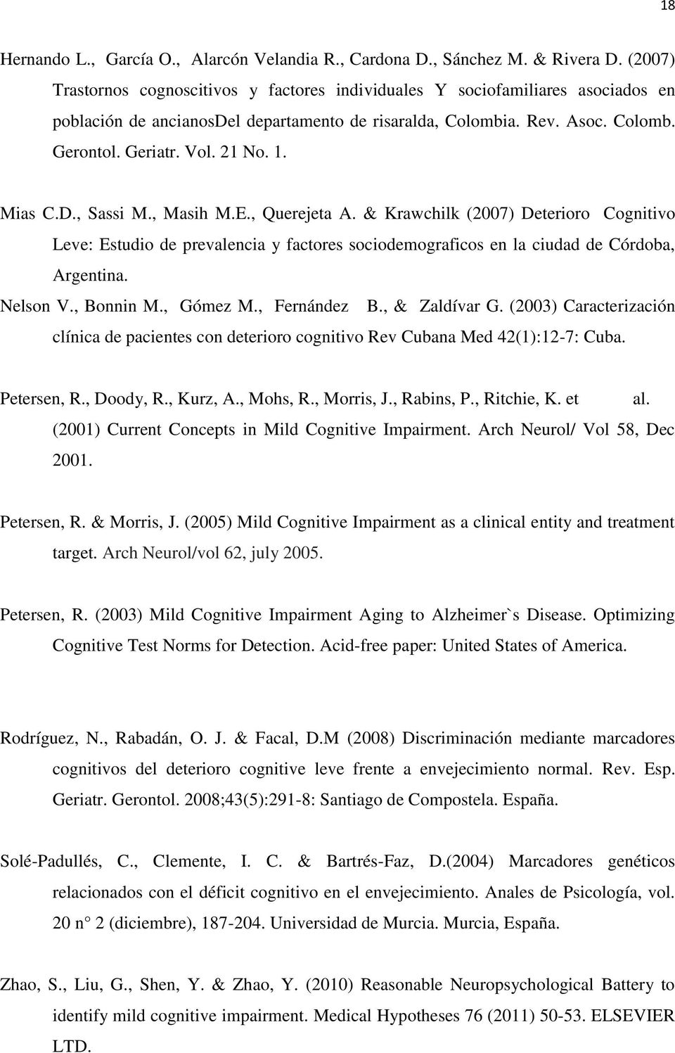 1. Mias C.D., Sassi M., Masih M.E., Querejeta A. & Krawchilk (2007) Deterioro Cognitivo Leve: Estudio de prevalencia y factores sociodemograficos en la ciudad de Córdoba, Argentina. Nelson V.