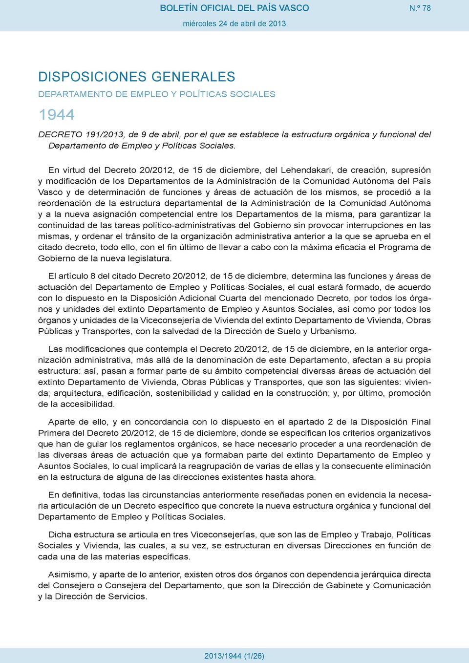 En virtud del Decreto 20/2012, de 15 de diciembre, del Lehendakari, de creación, supresión y modificación de los Departamentos de la Administración de la Comunidad Autónoma del País Vasco y de