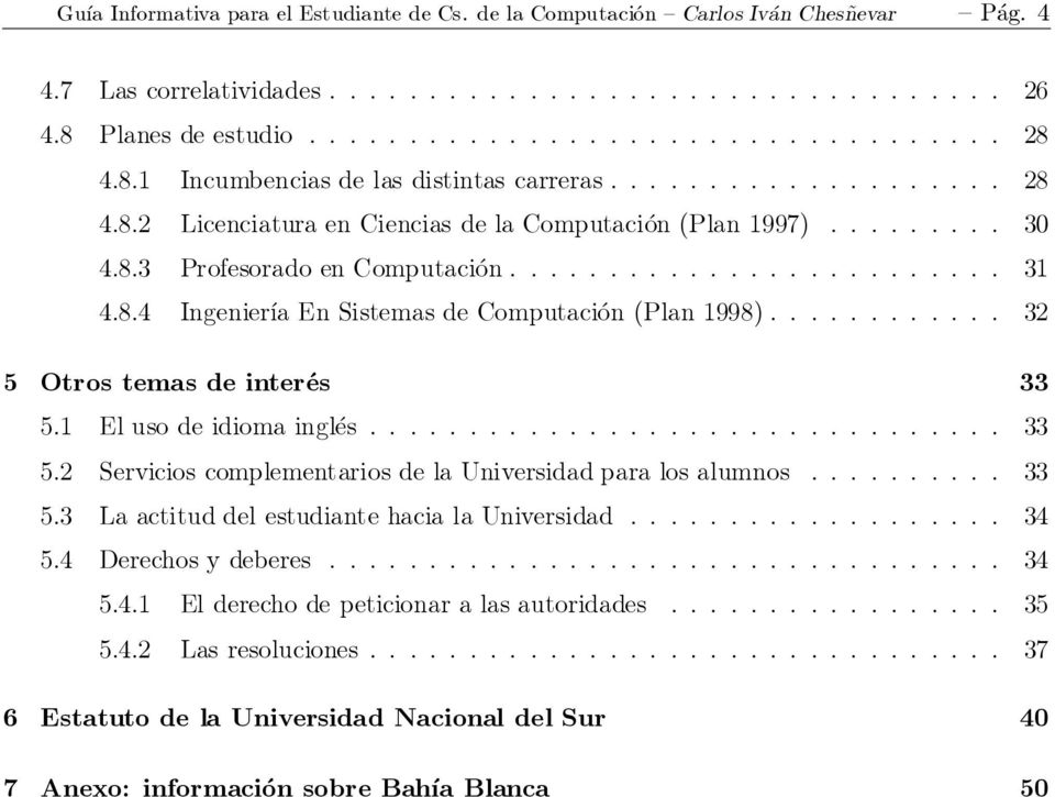 8.4 Ingenier ³a En Sistemas de Computaci on (Plan 1998)............ 32 5 Otros temas de inter es 33 5.1 El uso de idioma ingl es................................ 33 5.2 Servicios complementarios de la Universidad para los alumnos.