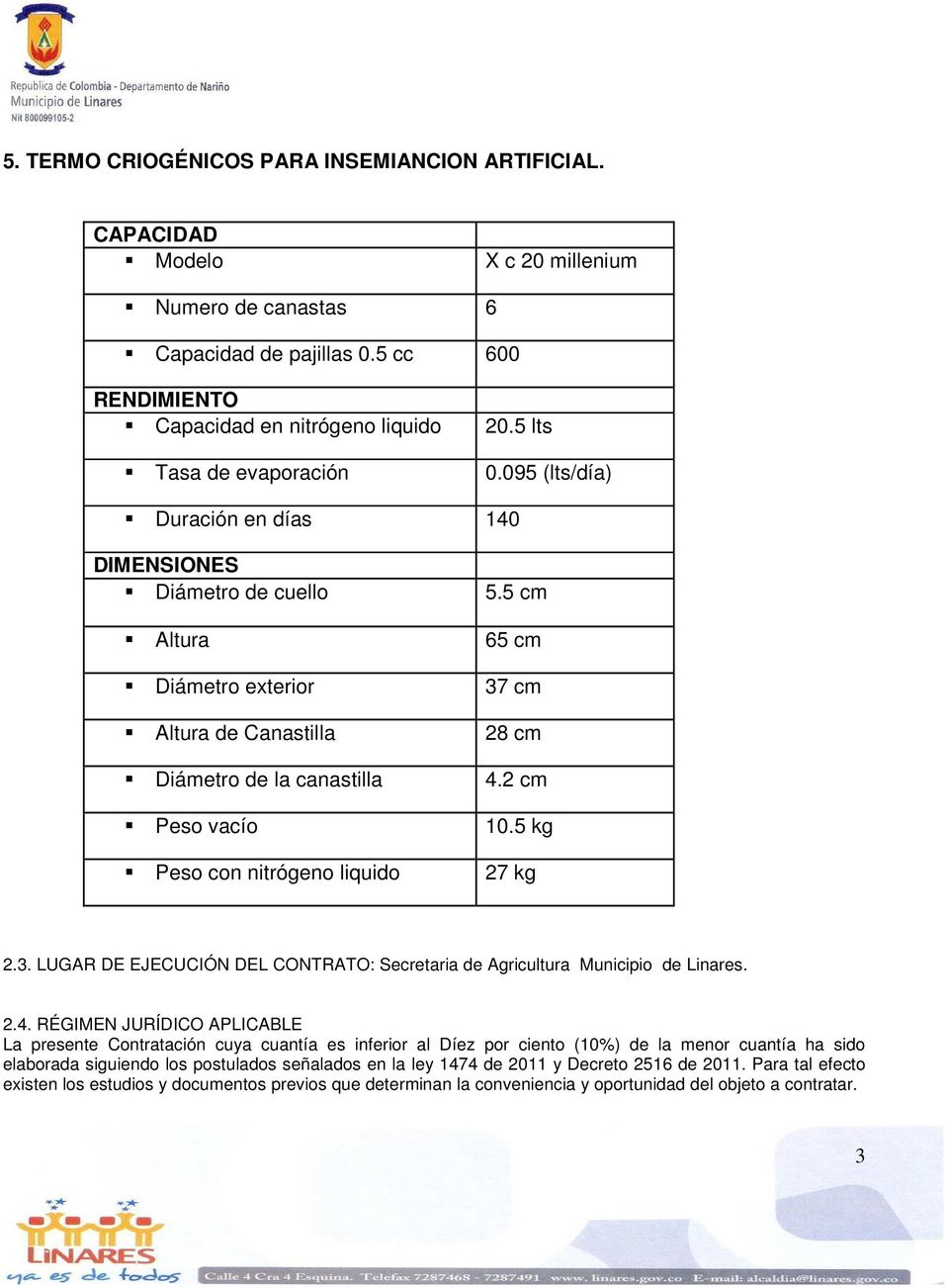2 cm Peso vacío 10.5 kg Peso con nitrógeno liquido 27 kg 2.3. LUGAR DE EJECUCIÓN DEL CONTRATO: Secretaria de Agricultura Municipio de Linares. 2.4.