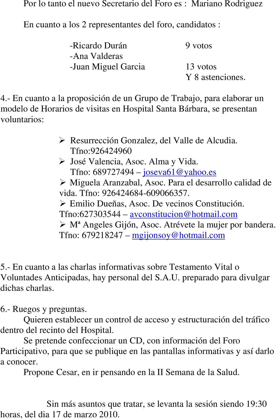 - En cuanto a la proposición de un Grupo de Trabajo, para elaborar un modelo de Horarios de visitas en Hospital Santa Bárbara, se presentan voluntarios: Resurrección Gonzalez, del Valle de Alcudia.
