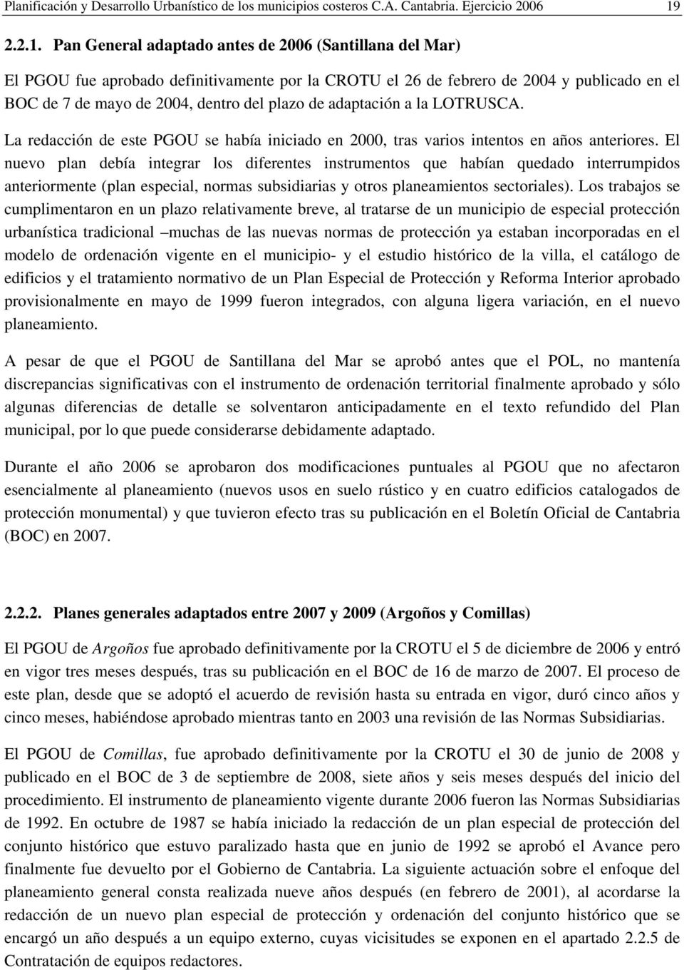 Pan General adaptado antes de 2006 (Santillana del Mar) El PGOU fue aprobado definitivamente por la CROTU el 26 de febrero de 2004 y publicado en el BOC de 7 de mayo de 2004, dentro del plazo de