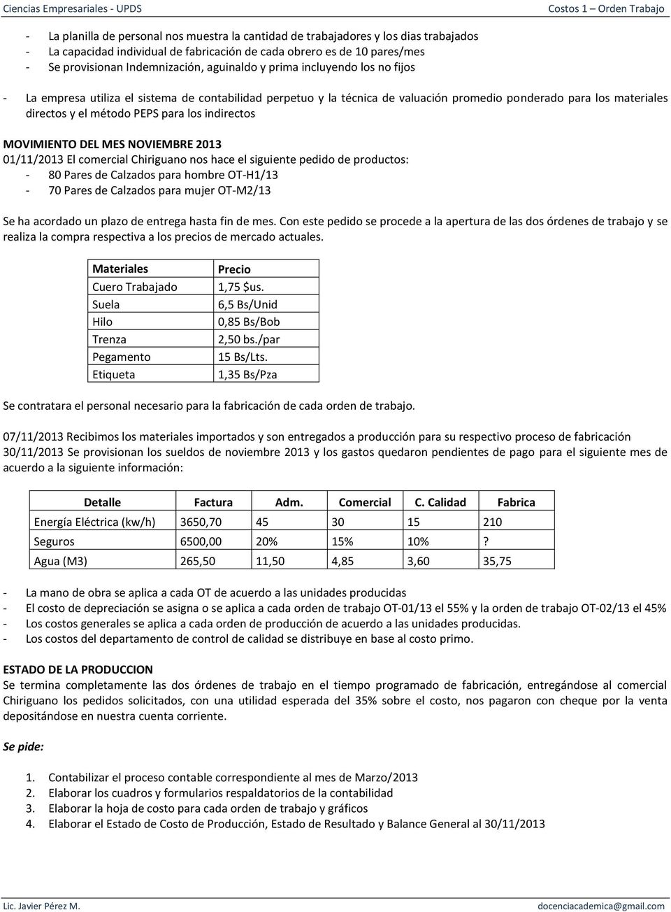 indirectos MOVIMIENTO DEL MES NOVIEMBRE 2013 01/11/2013 El comercial Chiriguano nos hace el siguiente pedido de productos: - 80 Pares de Calzados para hombre OT-H1/13-70 Pares de Calzados para mujer
