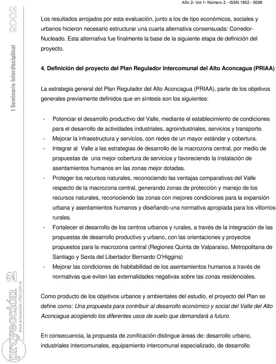 Definición del proyecto del Plan Regulador Intercomunal del Alto Aconcagua (PRIAA) La estrategia general del Plan Regulador del Alto Aconcagua (PRIAA), parte de los objetivos generales previamente