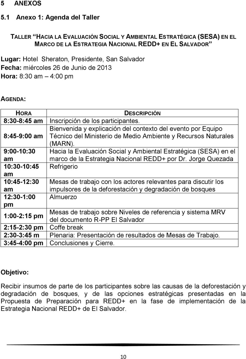 Salvador Fecha: miércoles 26 de Junio de 2013 Hora: 8:30 am 4:00 pm AGENDA: HORA DESCRIPCIÓN 8:30-8:45 am Inscripción de los participantes.