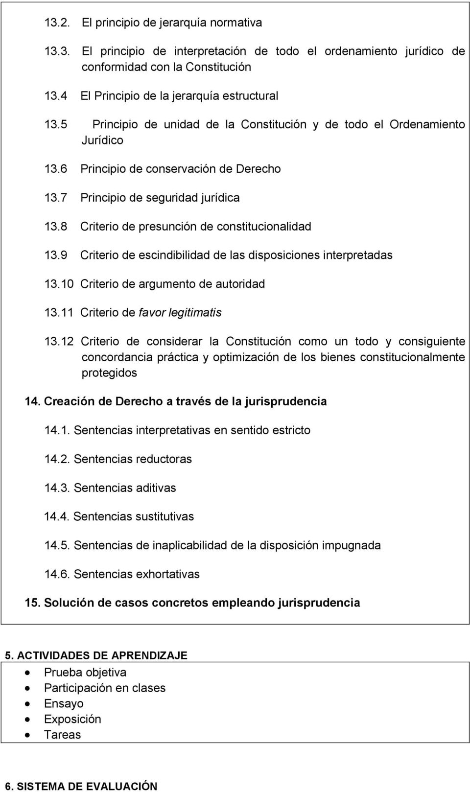 8 Criterio de presunción de constitucionalidad 13.9 Criterio de escindibilidad de las disposiciones interpretadas 13.10 Criterio de argumento de autoridad 13.11 Criterio de favor legitimatis 13.