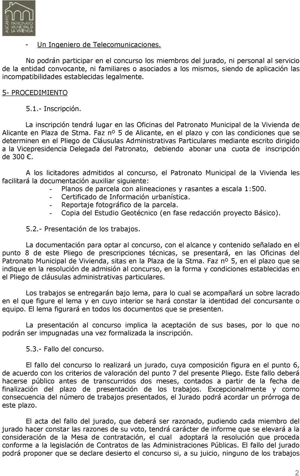 establecidas legalmente. 5- PROCEDIMIENTO 5.1.- Inscripción. La inscripción tendrá lugar en las Oficinas del Patronato Municipal de la Vivienda de Alicante en Plaza de Stma.