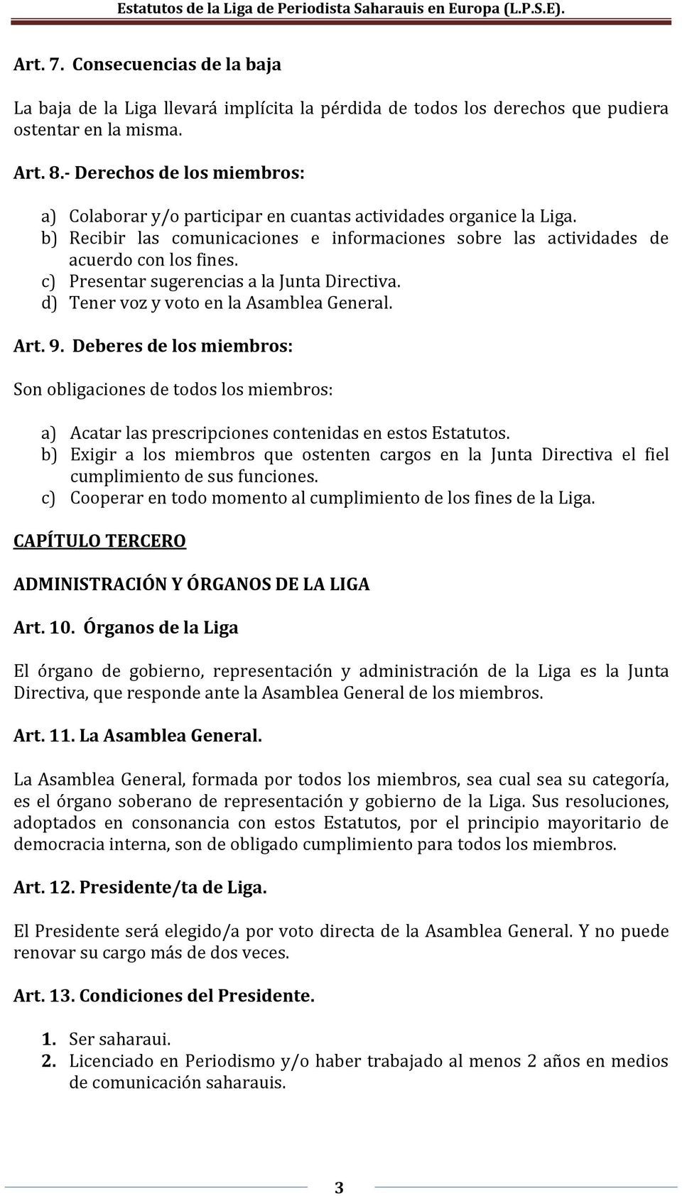 c) Presentar sugerencias a la Junta Directiva. d) Tener voz y voto en la Asamblea General. Art. 9.