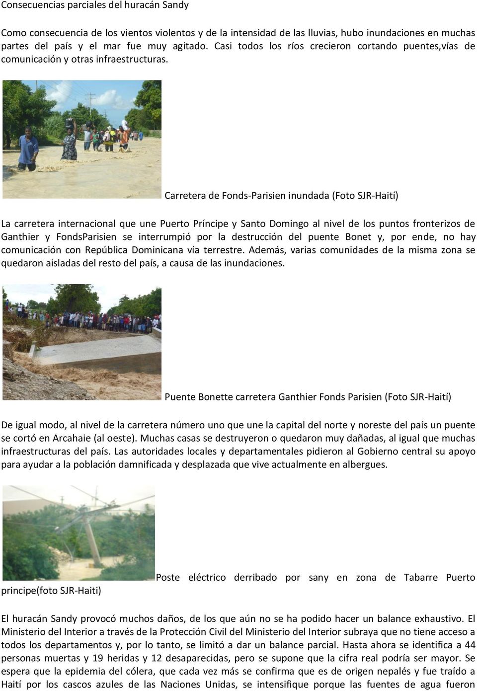 Carretera de Fonds-Parisien inundada (Foto SJR-Haití) La carretera internacional que une Puerto Príncipe y Santo Domingo al nivel de los puntos fronterizos de Ganthier y FondsParisien se interrumpió
