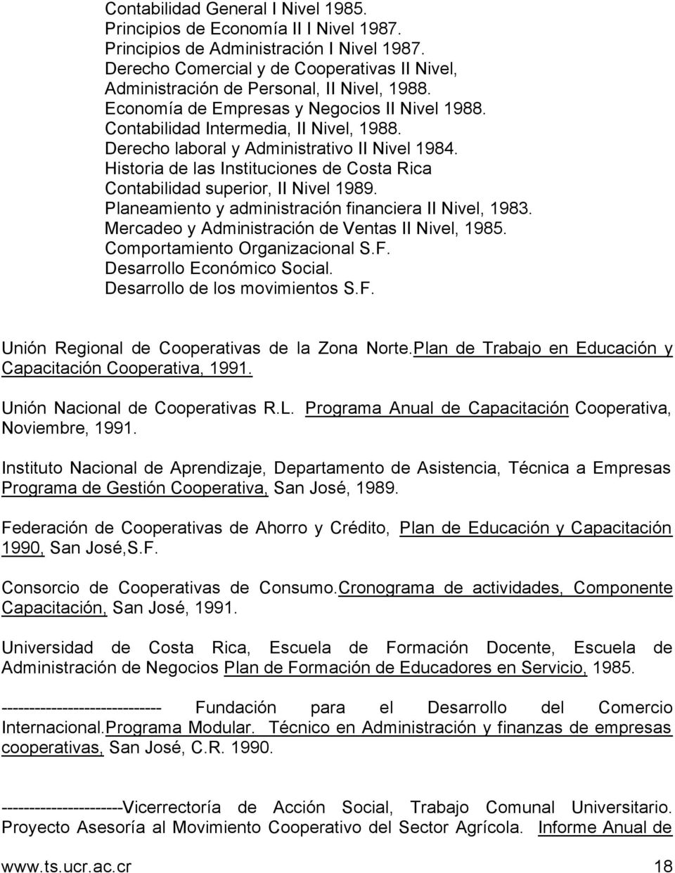 Derecho laboral y Administrativo II Nivel 1984. Historia de las Instituciones de Costa Rica Contabilidad superior, II Nivel 1989. Planeamiento y administración financiera II Nivel, 1983.