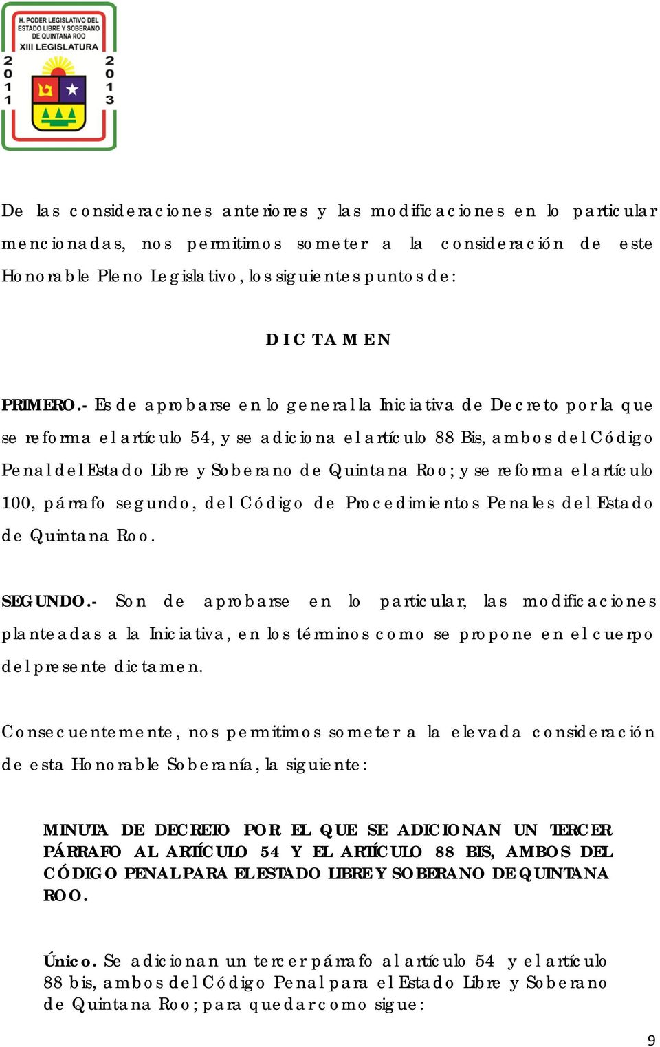 - Es de aprobarse en lo general la Iniciativa de Decreto por la que se reforma el artículo 54, y se adiciona el artículo 88 Bis, ambos del Código Penal del Estado Libre y Soberano de Quintana Roo; y