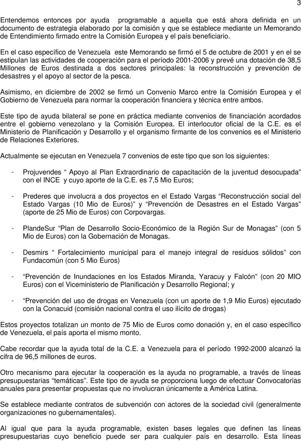 En el caso específico de Venezuela este Memorando se firmó el 5 de octubre de 2001 y en el se estipulan las actividades de cooperación para el período 2001-2006 y prevé una dotación de 38,5 Millones