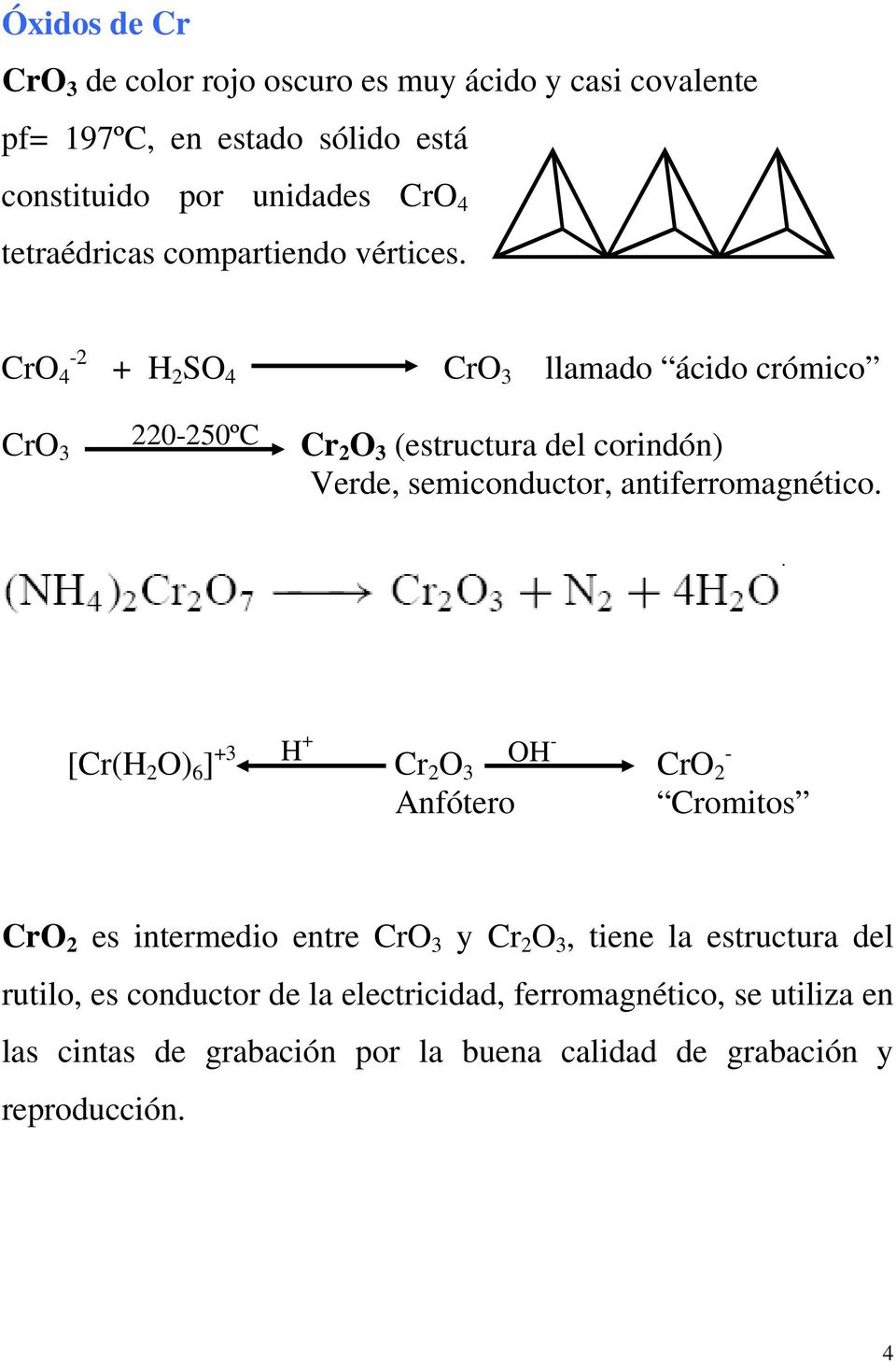 CrO 4-2 + H 2 SO 4 CrO 3 llamado ácido crómico CrO 3 220-250ºC Cr 2 O 3 (estructura del corindón) Verde, semiconductor, antiferromagnético.