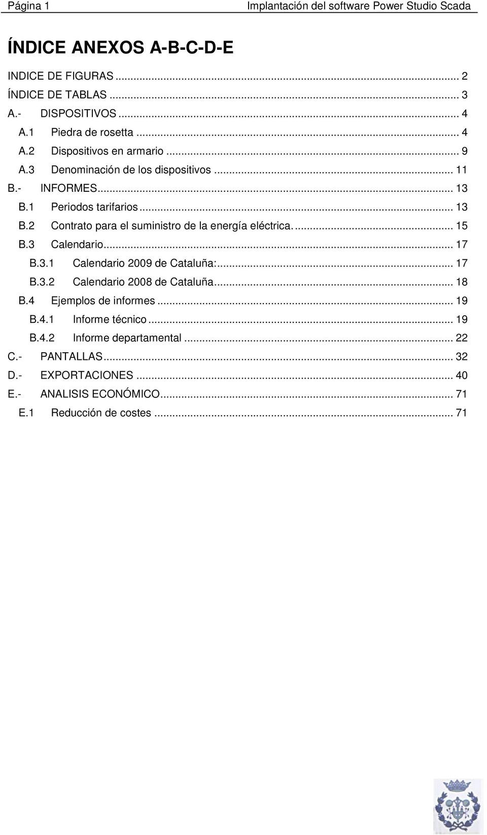 1 Periodos tarifarios... 13 B.2 Contrato para el suministro de la energía eléctrica... 15 B.3 Calendario... 17 B.3.1 Calendario 2009 de Cataluña:... 17 B.3.2 Calendario 2008 de Cataluña.