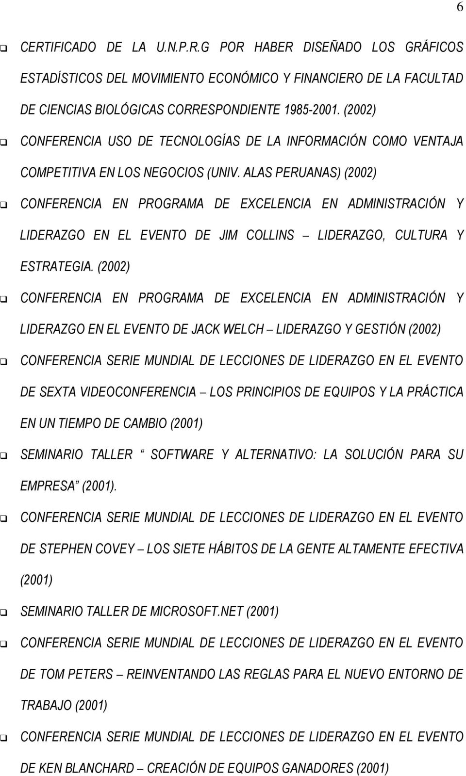 ALAS PERUANAS) (2002) CONFERENCIA EN PROGRAMA DE EXCELENCIA EN ADMINISTRACIÓN Y LIDERAZGO EN EL EVENTO DE JIM COLLINS LIDERAZGO, CULTURA Y ESTRATEGIA.