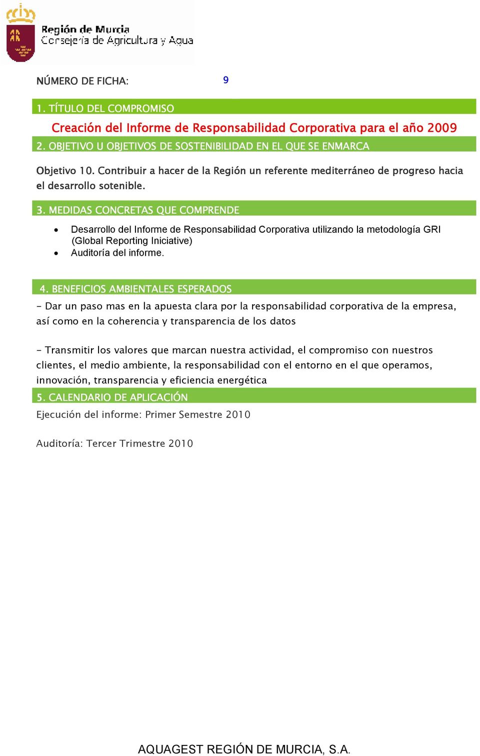 Desarrollo del Informe de Responsabilidad Corporativa utilizando la metodología GRI (Global Reporting Iniciative) Auditoría del informe.