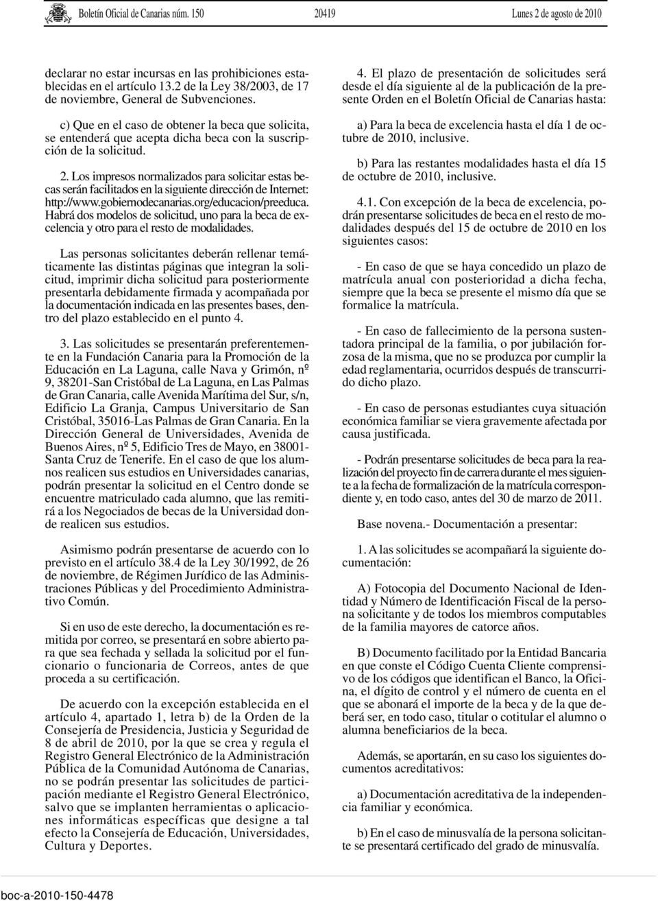 Los impresos normalizados para solicitar estas becas serán facilitados en la siguiente dirección de Internet: http://www.gobiernodecanarias.org/educacion/preeduca.