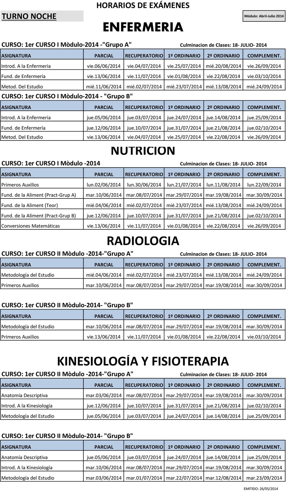 13/08/2014 mié.24/09/2014 CURSO: 1er CURSO I Mòdulo-2014 - "Grupo B" Introd. A la Enfermeria jue.05/06/2014 jue.03/07/2014 jue.24/07/2014 jue.14/08/2014 jue.25/09/2014 Fund. de Enfermería jue.