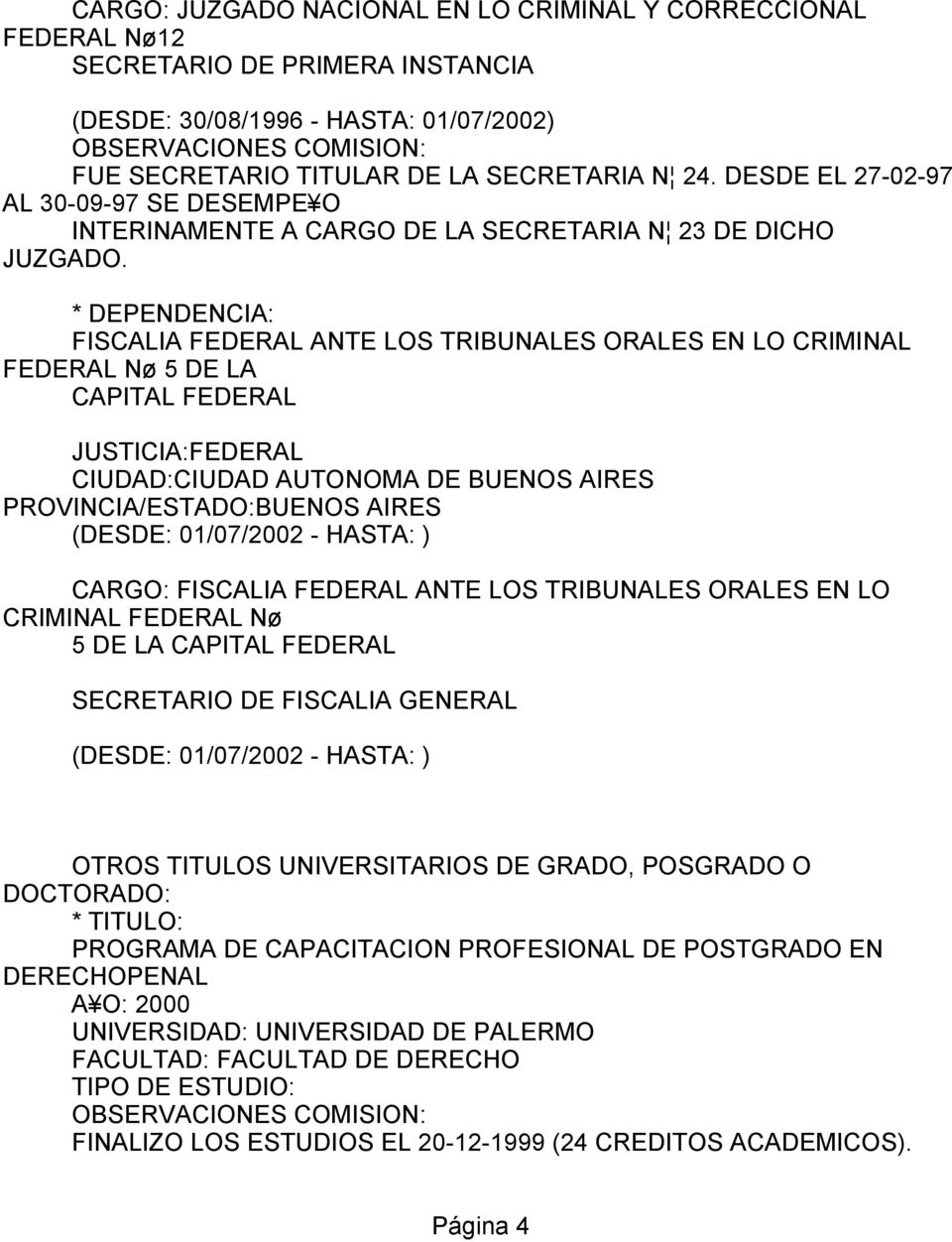 * DEPENDENCIA: FISCALIA FEDERAL ANTE LOS TRIBUNALES ORALES EN LO CRIMINAL FEDERAL Nø 5 DE LA CAPITAL FEDERAL JUSTICIA:FEDERAL CIUDAD:CIUDAD AUTONOMA DE PROVINCIA/ESTADO: (DESDE: 01/07/2002 - HASTA: )