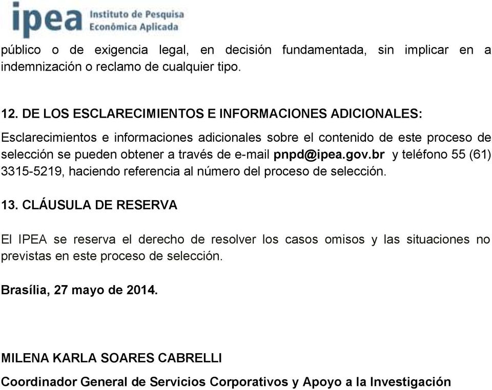 través de e-mail pnpd@ipea.gov.br y teléfono 55 (61) 3315-5219, haciendo referencia al número del proceso de selección. 13.