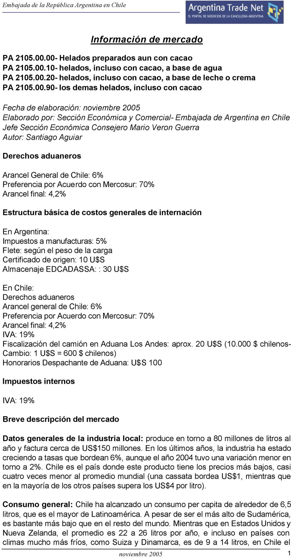 Veron Guerra Autor: Santiago Aguiar Derechos aduaneros Arancel General de Chile: 6% Preferencia por Acuerdo con Mercosur: 70% Arancel final: 4,2% Estructura básica de costos generales de internación