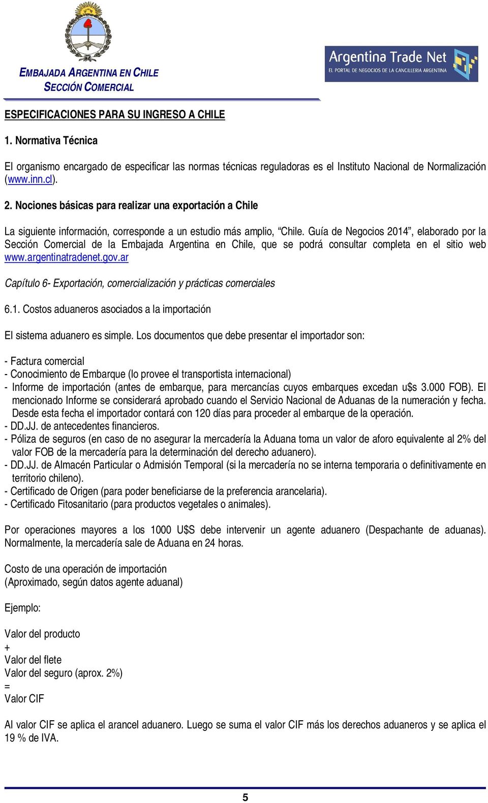 Guía de Negocios 2014, elaborado por la Sección Comercial de la Embajada Argentina en Chile, que se podrá consultar completa en el sitio web www.argentinatradenet.gov.