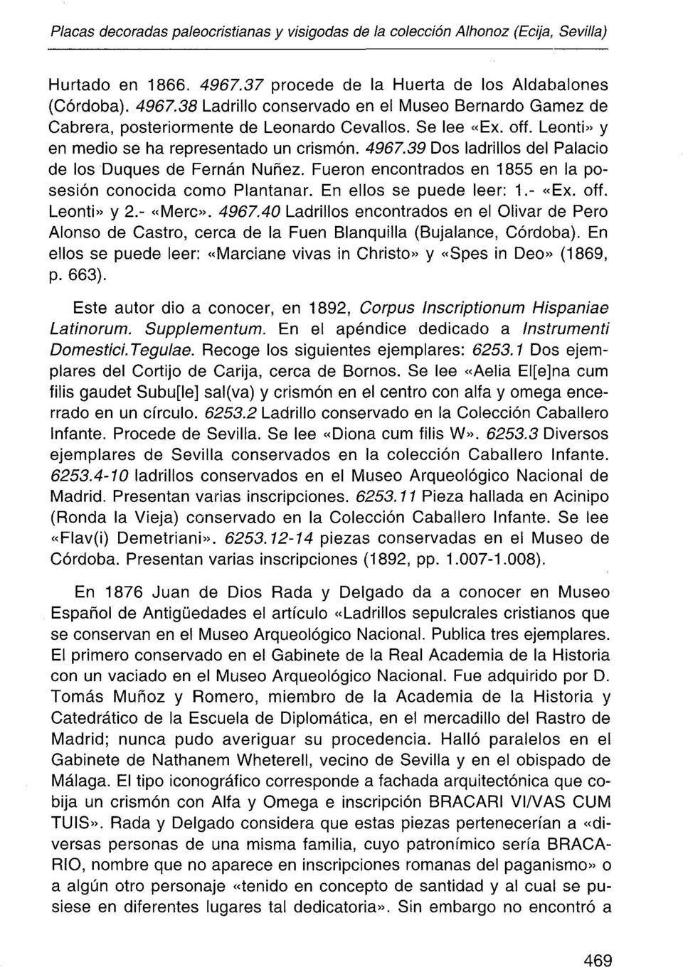 Leonti» y en medio se ha representado un crismón. 4967.39 Dos ladrillos del Palacio de los Duques de Fernán Nuñez. Fueron encontrados en 1855 en la posesión conocida como Plantanar.