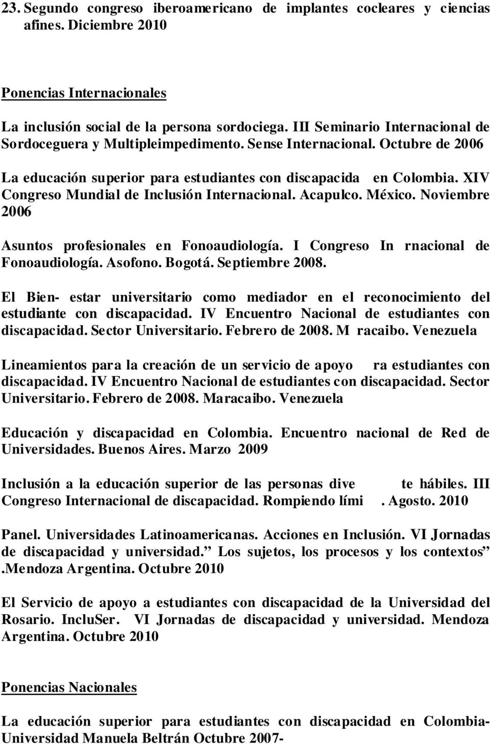 XIV Congreso Mundial de Inclusión Internacional. Acapulco. México. Noiembre 2006 Asuntos profesionales en Fonoaudiología. I Congreso In rnacional de Fonoaudiología. Asofono. Bogotá. Septiembre 2008.