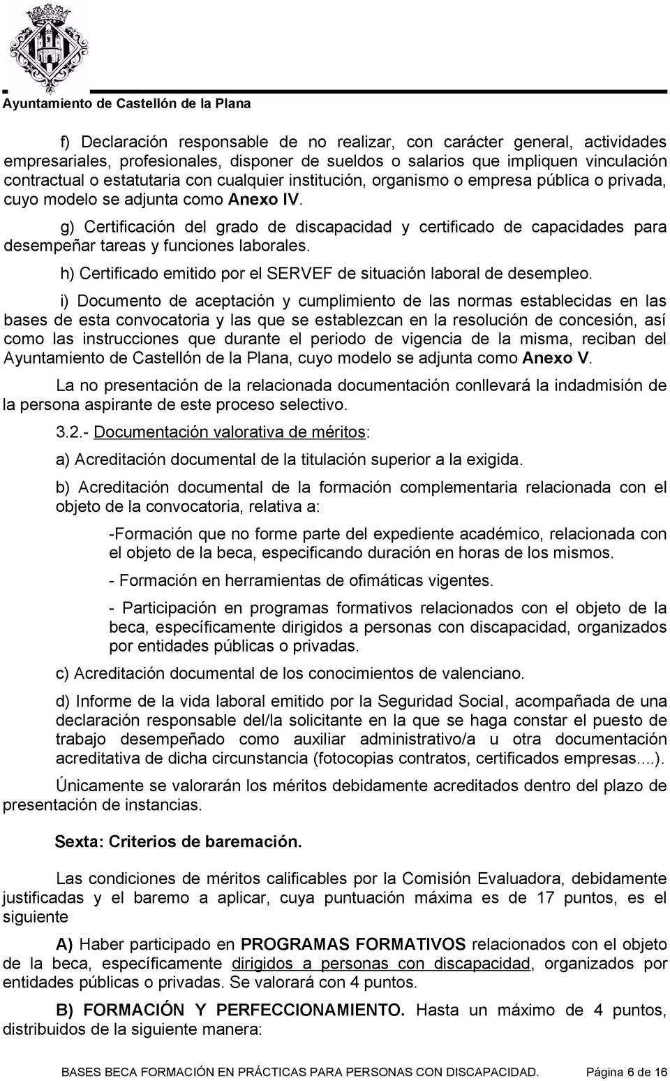 g) Certificación del grado de discapacidad y certificado de capacidades para desempeñar tareas y funciones laborales. h) Certificado emitido por el SERVEF de situación laboral de desempleo.