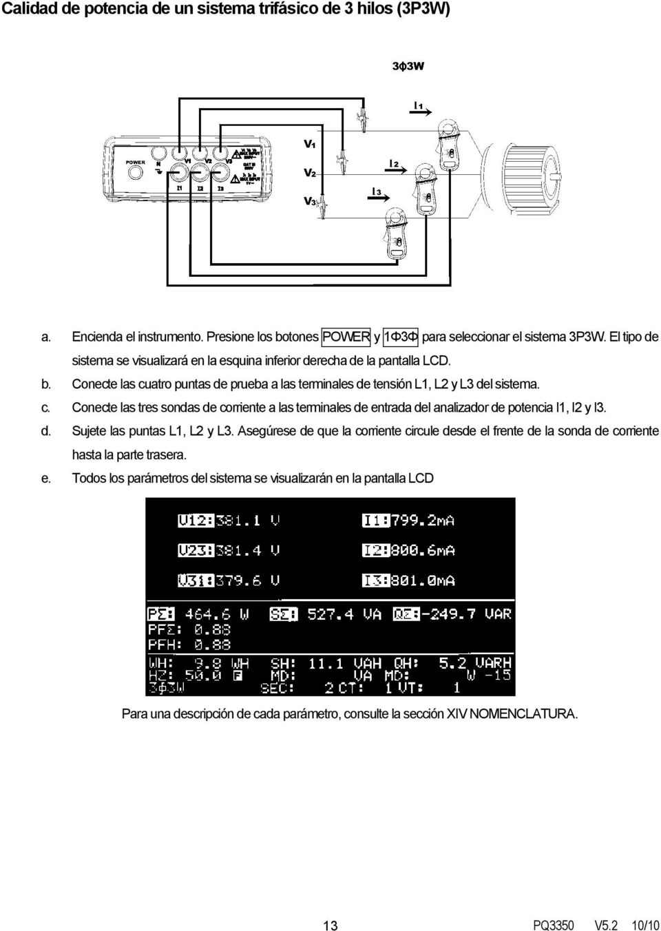 atro puntas de prueba a las terminales de tensión L1, L2 y L3 del sistema. c. Conecte las tres sondas de corriente a las terminales de entrada del analizador de potencia I1, I2 y I3.