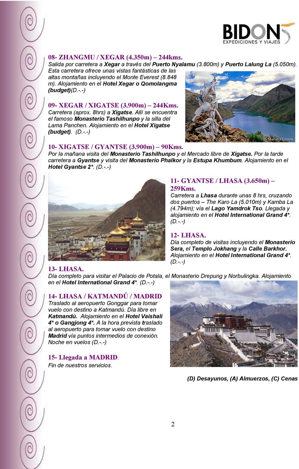 900m) 244Kms. Carretera (aprox. 8hrs) a Xigatse. Allí se encuentra el famoso Monasterio Tashilhunpo y la silla del Lama Panchen. Alojamiento en el Hotel Xigatse (budget). (D.-.