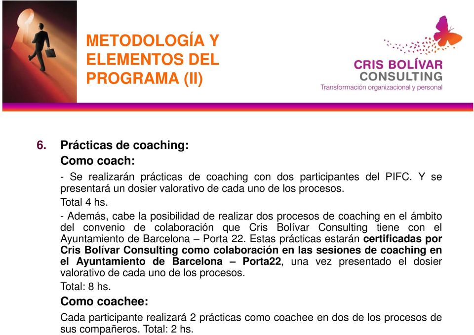 - Además, cabe la posibilidad de realizar dos procesos de coaching en el ámbito del convenio de colaboración que Cris Bolívar Consulting tiene con el Ayuntamiento de Barcelona Porta 22.