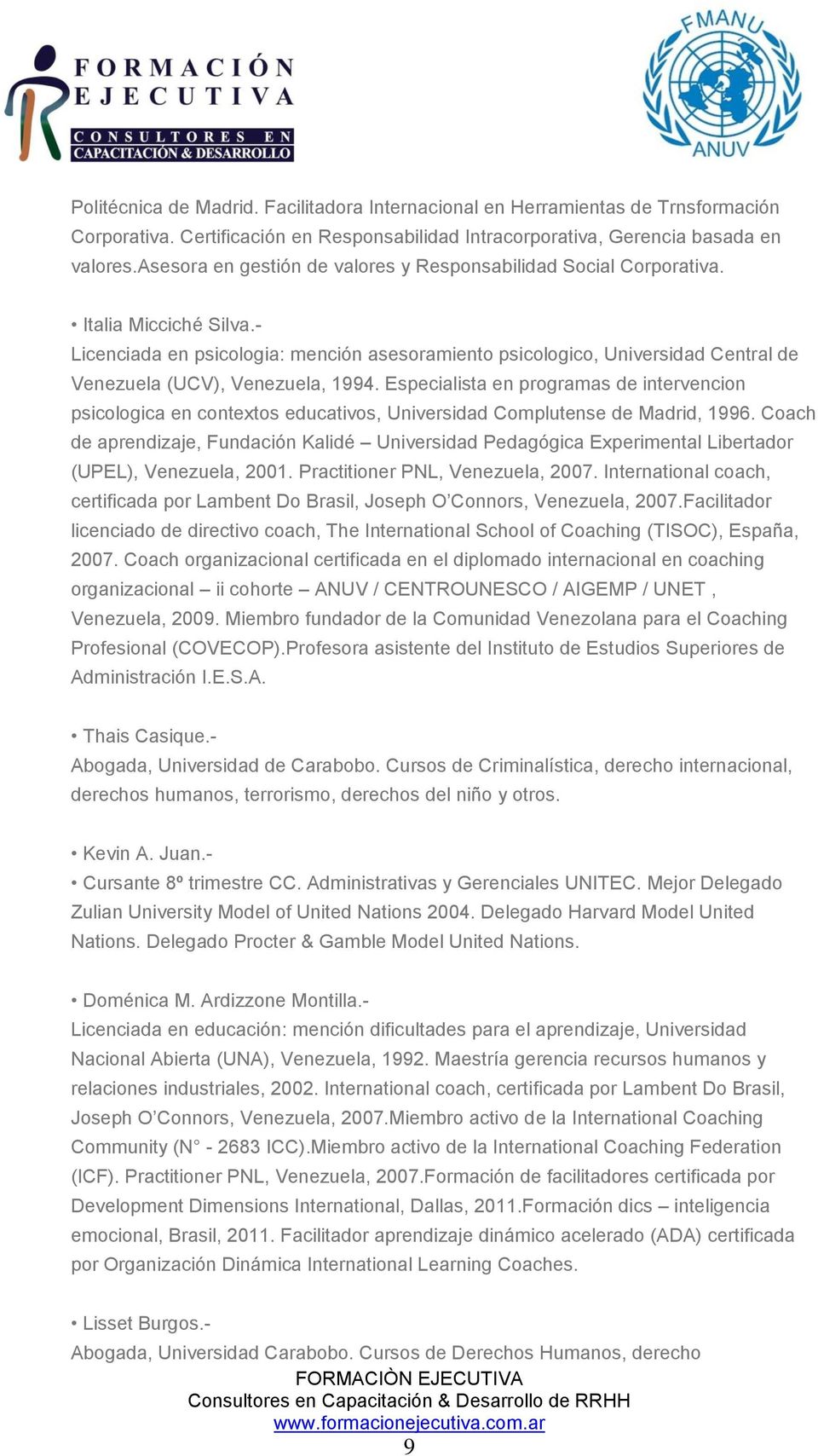 - Licenciada en psicologia: mención asesoramiento psicologico, Universidad Central de Venezuela (UCV), Venezuela, 1994.
