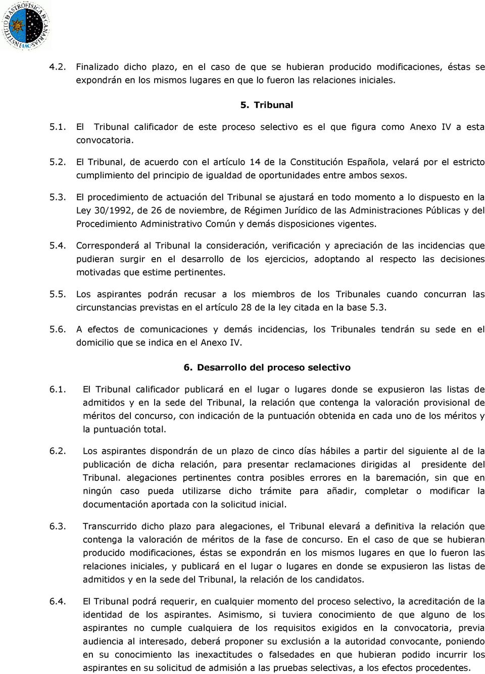 El Tribunal, de acuerdo con el artículo 14 de la Constitución Española, velará por el estricto cumplimiento del principio de igualdad de oportunidades entre ambos sexos. 5.3.
