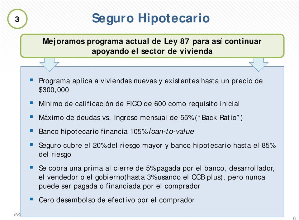Ingreso mensual de 55% ( Back Ratio ) Banco hipotecario financia 105% loan-to-value Seguro cubre el 20% del riesgo mayor y banco hipotecario hasta el 85% del riesgo