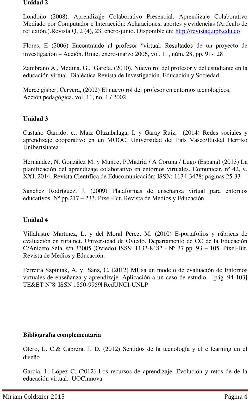 91-128 Zambrano A., Medina. G., García. (2010). Nuevo rol del profesor y del estudiante en la educación virtual. Dialéctica Revista de Investigación.