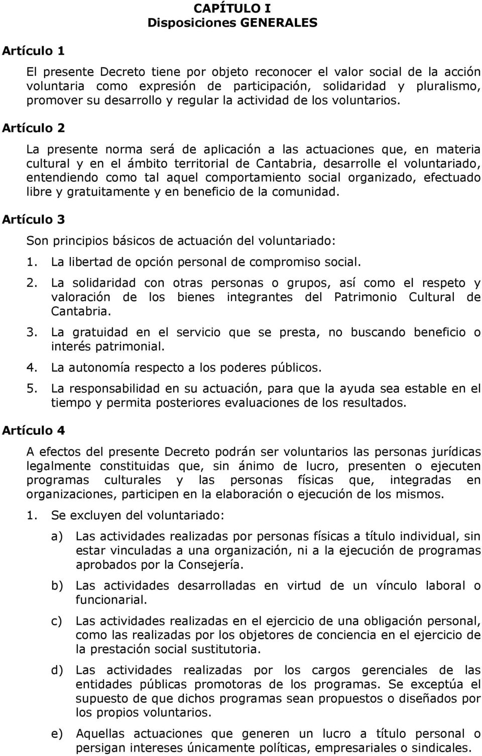 Artículo 2 La presente norma será de aplicación a las actuaciones que, en materia cultural y en el ámbito territorial de Cantabria, desarrolle el voluntariado, entendiendo como tal aquel