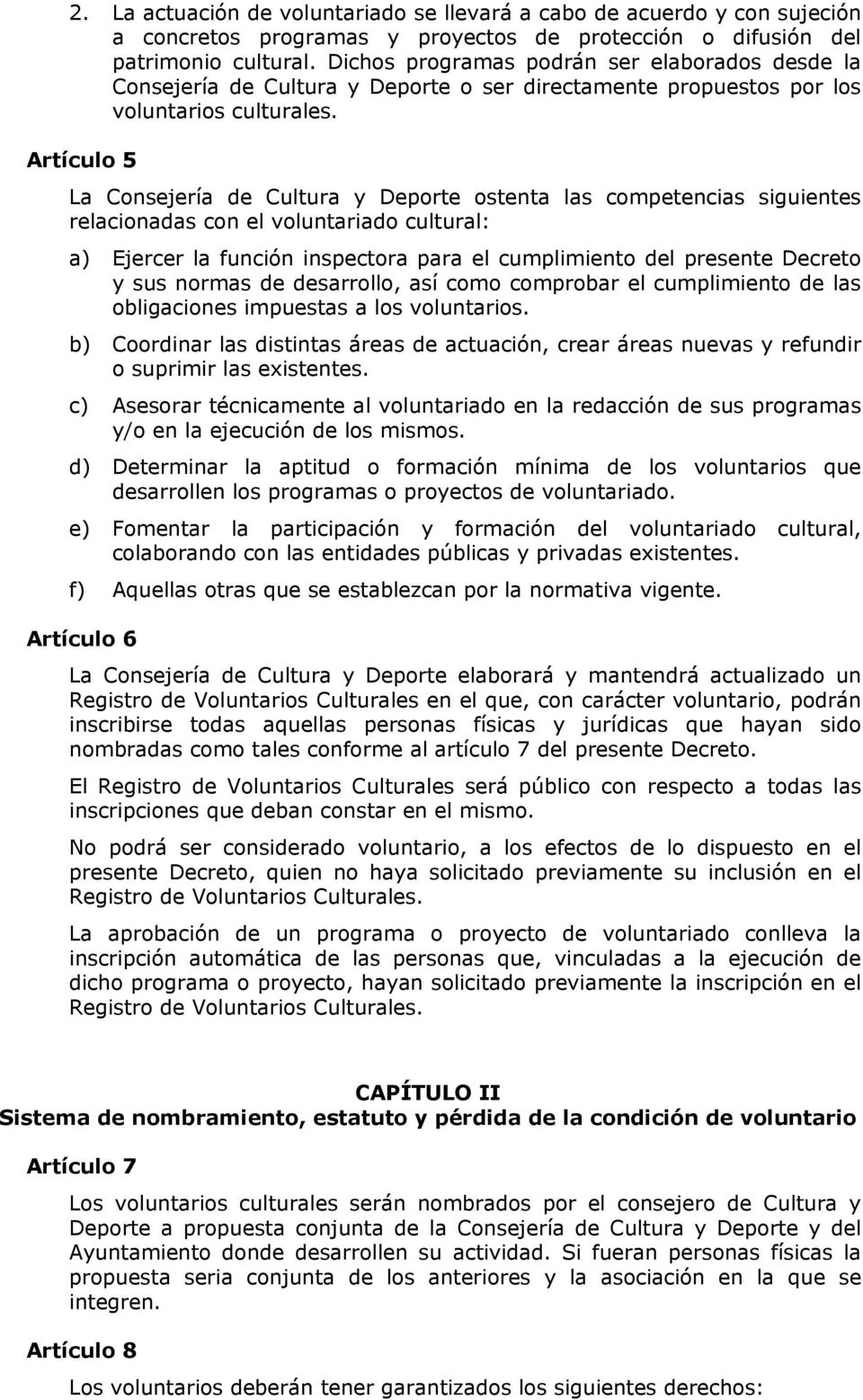Artículo 5 La Consejería de Cultura y Deporte ostenta las competencias siguientes relacionadas con el voluntariado cultural: a) Ejercer la función inspectora para el cumplimiento del presente Decreto
