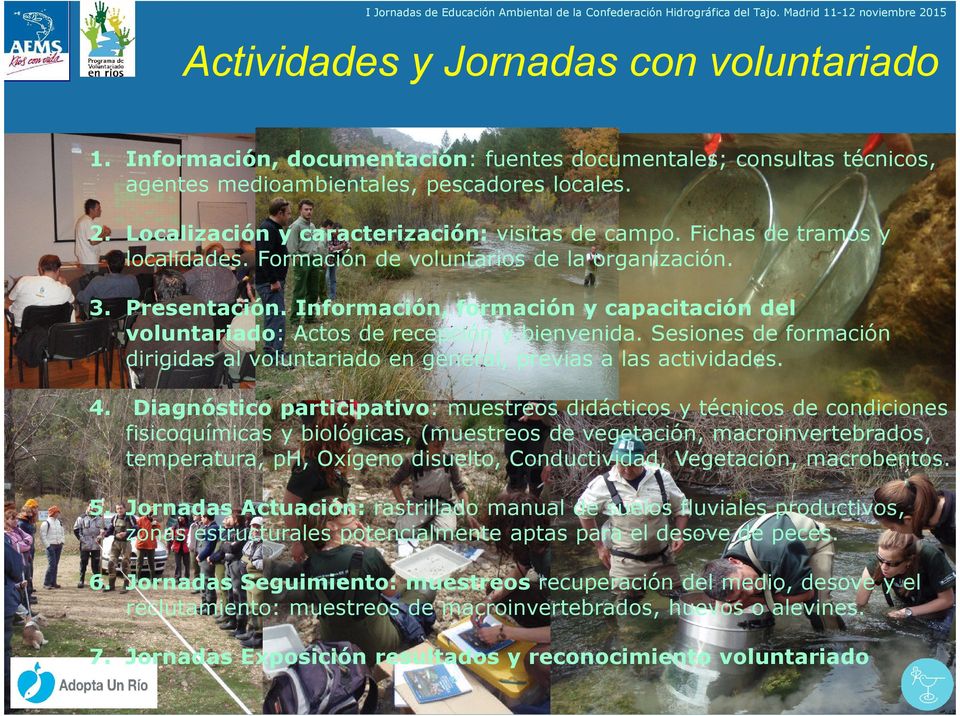 Información, formación y capacitación del voluntariado: Actos de recepción y bienvenida. Sesiones de formación dirigidas al voluntariado en general, previas a las actividades. 4.