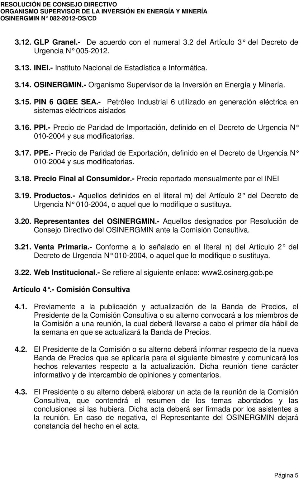 - Precio de Paridad de Importación, definido en el Decreto de Urgencia N 010-2004 y sus modificatorias. 3.17. PPE.