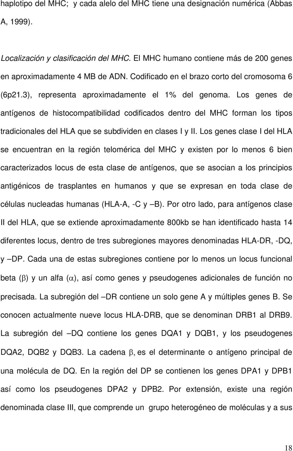 Los genes de antígenos de histocompatibilidad codificados dentro del MHC forman los tipos tradicionales del HLA que se subdividen en clases I y II.