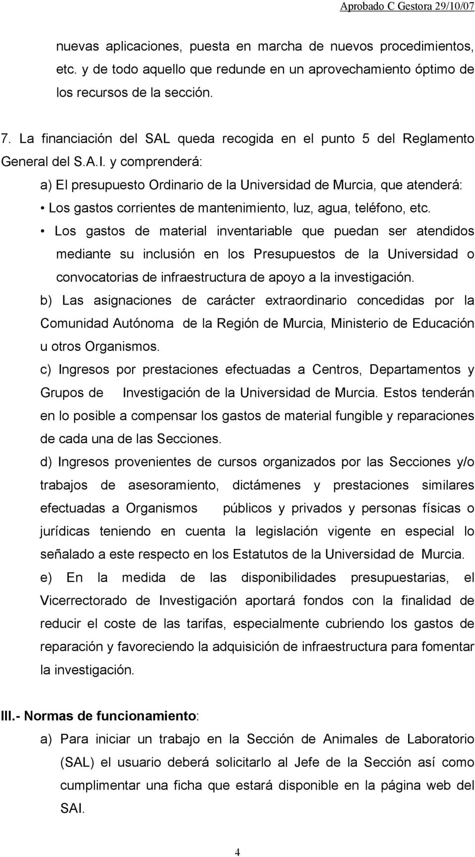 y comprenderá: a) El presupuesto Ordinario de la Universidad de Murcia, que atenderá: Los gastos corrientes de mantenimiento, luz, agua, teléfono, etc.